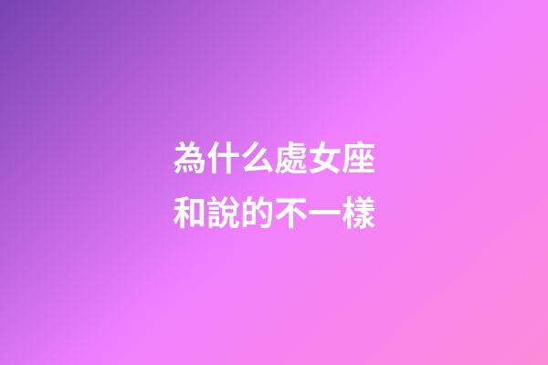 為什么處女座和說的不一樣-第1張-星座運勢-玄機派