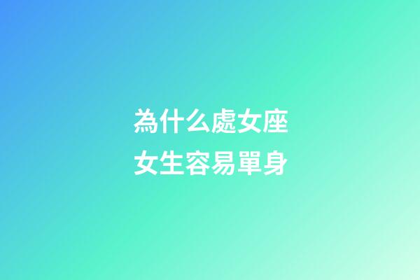 為什么處女座女生容易單身-第1張-星座運(yùn)勢(shì)-玄機(jī)派