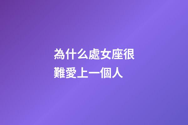 為什么處女座很難愛上一個人-第1張-星座運勢-玄機派