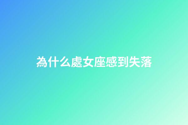 為什么處女座感到失落-第1張-星座運勢-玄機派