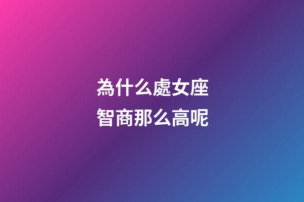 為什么處女座智商那么高呢-第1張-星座運(yùn)勢(shì)-玄機(jī)派