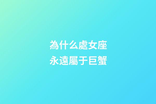 為什么處女座永遠屬于巨蟹-第1張-星座運勢-玄機派