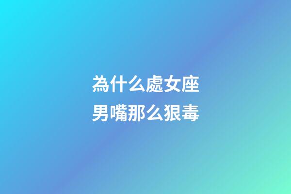 為什么處女座男嘴那么狠毒-第1張-星座運勢-玄機派
