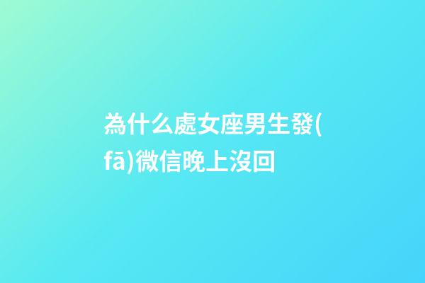 為什么處女座男生發(fā)微信晚上沒回-第1張-星座運(yùn)勢(shì)-玄機(jī)派