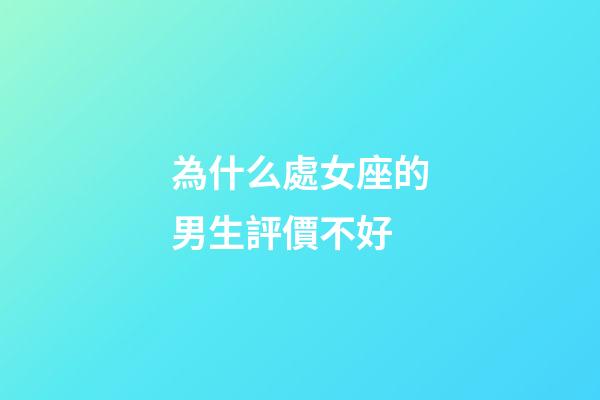為什么處女座的男生評價不好-第1張-星座運勢-玄機派
