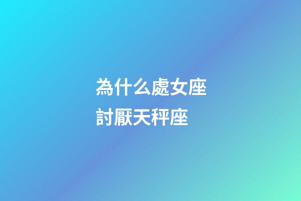 為什么處女座討厭天秤座-第1張-星座運(yùn)勢(shì)-玄機(jī)派