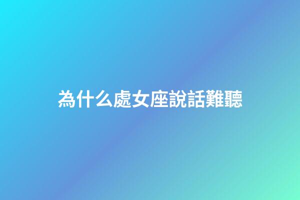 為什么處女座說話難聽-第1張-星座運勢-玄機派