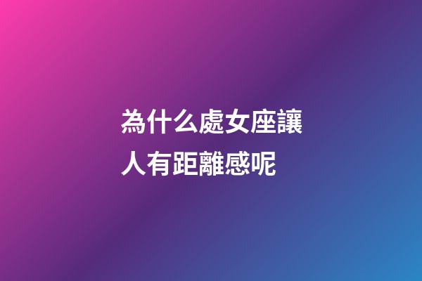 為什么處女座讓人有距離感呢-第1張-星座運勢-玄機派