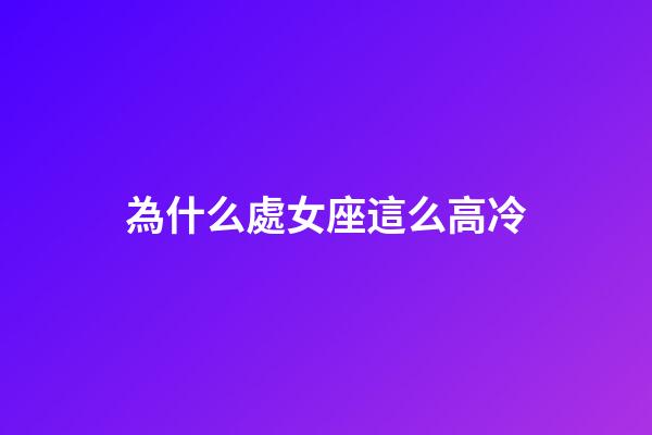 為什么處女座這么高冷-第1張-星座運勢-玄機派