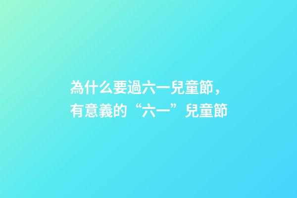 為什么要過六一兒童節，有意義的“六一”兒童節-第1張-觀點-玄機派