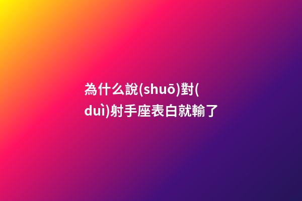 為什么說(shuō)對(duì)射手座表白就輸了