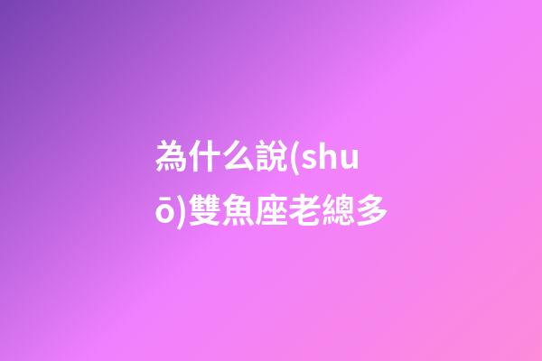 為什么說(shuō)雙魚座老總多-第1張-星座運(yùn)勢(shì)-玄機(jī)派