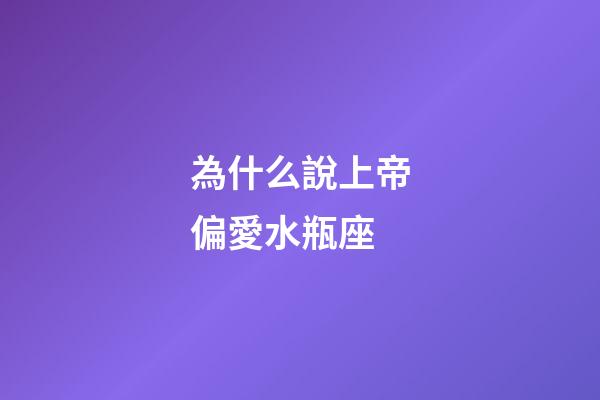 為什么說上帝偏愛水瓶座