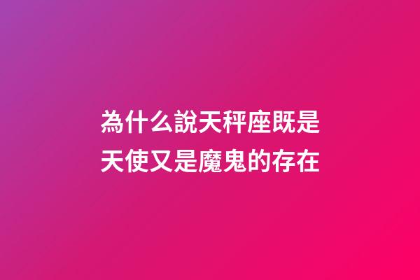 為什么說天秤座既是天使又是魔鬼的存在-第1張-星座運勢-玄機派