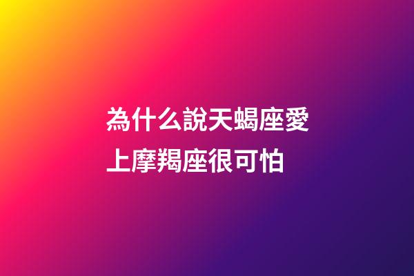 為什么說天蝎座愛上摩羯座很可怕-第1張-星座運勢-玄機派