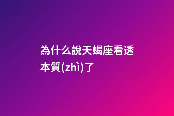為什么說天蝎座看透本質(zhì)了-第1張-星座運(yùn)勢(shì)-玄機(jī)派