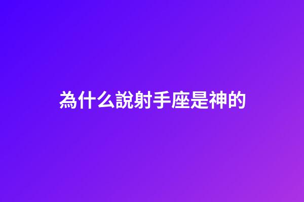 為什么說射手座是神的-第1張-星座運勢-玄機派