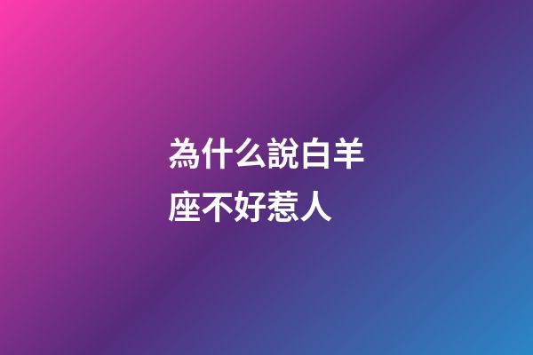 為什么說白羊座不好惹人-第1張-星座運勢-玄機派