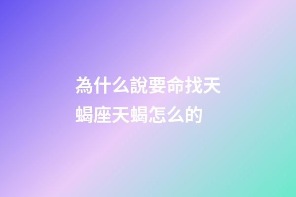 為什么說要命找天蝎座天蝎怎么的-第1張-星座運勢-玄機派