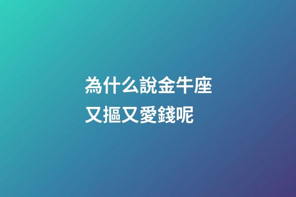 為什么說金牛座又摳又愛錢呢-第1張-星座運勢-玄機派