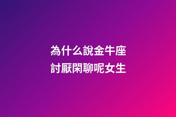 為什么說金牛座討厭閑聊呢女生-第1張-星座運(yùn)勢(shì)-玄機(jī)派