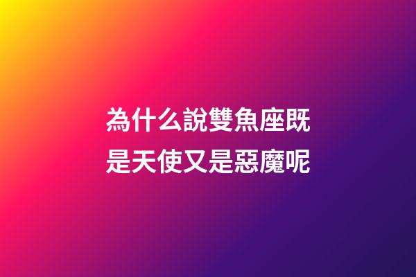 為什么說雙魚座既是天使又是惡魔呢-第1張-星座運勢-玄機派