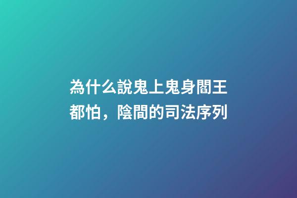 為什么說鬼上鬼身閻王都怕，陰間的司法序列