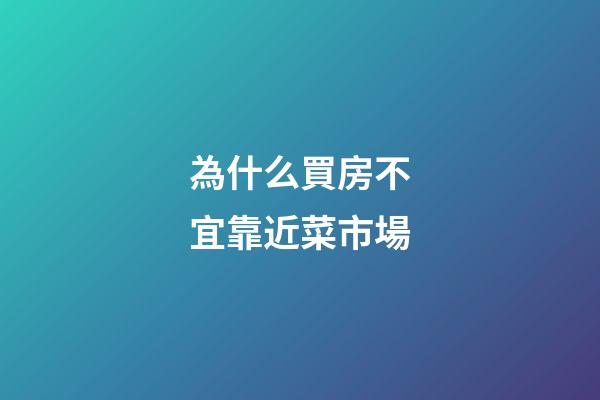為什么買房不宜靠近菜市場