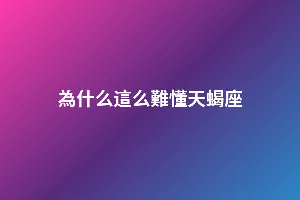 為什么這么難懂天蝎座-第1張-星座運勢-玄機派