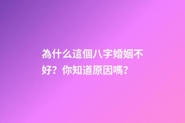 為什么這個八字婚姻不好？你知道原因嗎？