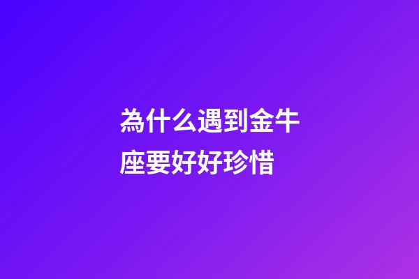 為什么遇到金牛座要好好珍惜-第1張-星座運勢-玄機派