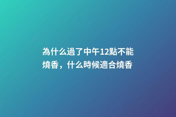 為什么過了中午12點不能燒香，什么時候適合燒香