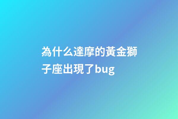 為什么達摩的黃金獅子座出現了bug-第1張-星座運勢-玄機派
