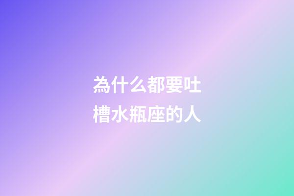 為什么都要吐槽水瓶座的人-第1張-星座運勢-玄機派