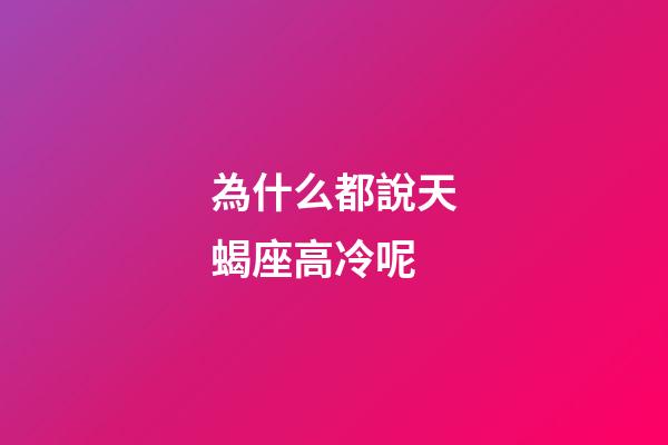 為什么都說天蝎座高冷呢-第1張-星座運(yùn)勢-玄機(jī)派