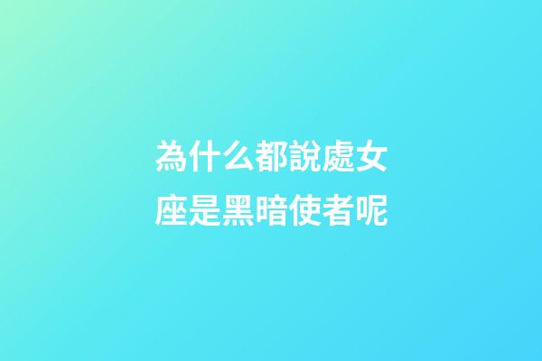 為什么都說處女座是黑暗使者呢-第1張-星座運(yùn)勢(shì)-玄機(jī)派