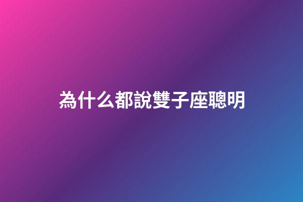 為什么都說雙子座聰明-第1張-星座運勢-玄機派