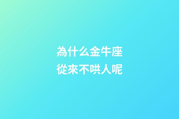 為什么金牛座從來不哄人呢