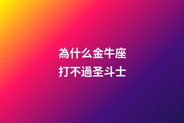為什么金牛座打不過圣斗士