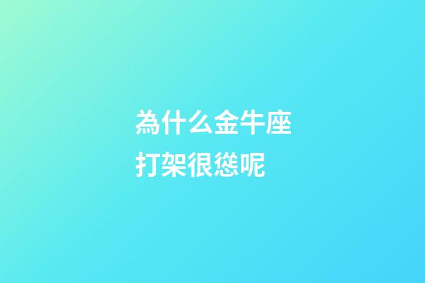 為什么金牛座打架很慫呢-第1張-星座運勢-玄機派