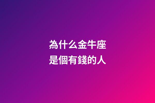 為什么金牛座是個有錢的人-第1張-星座運勢-玄機派
