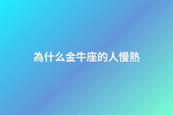 為什么金牛座的人慢熱-第1張-星座運勢-玄機派
