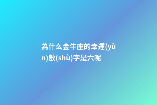為什么金牛座的幸運(yùn)數(shù)字是六呢-第1張-星座運(yùn)勢(shì)-玄機(jī)派