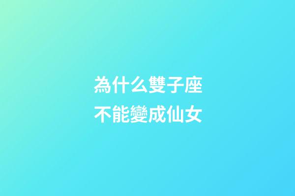 為什么雙子座不能變成仙女-第1張-星座運(yùn)勢(shì)-玄機(jī)派