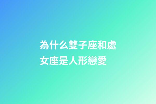 為什么雙子座和處女座是人形戀愛-第1張-星座運勢-玄機派