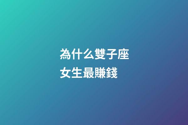 為什么雙子座女生最賺錢-第1張-星座運勢-玄機派