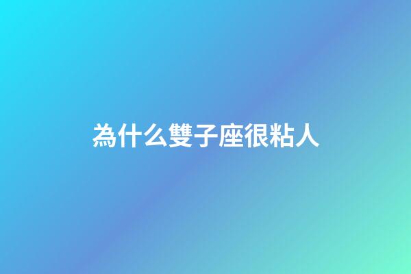 為什么雙子座很粘人-第1張-星座運勢-玄機派