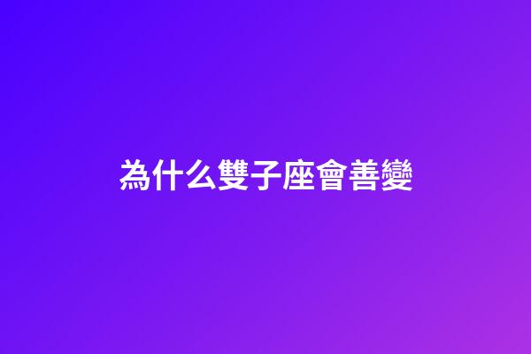 為什么雙子座會善變-第1張-星座運勢-玄機派