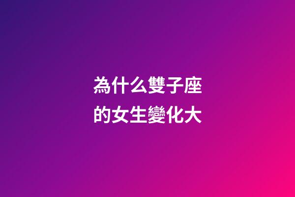 為什么雙子座的女生變化大-第1張-星座運勢-玄機派