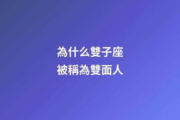 為什么雙子座被稱為雙面人-第1張-星座運勢-玄機派